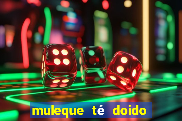 muleque té doido 4 o filme completo dublado online